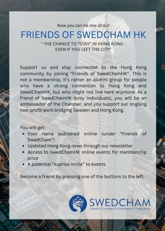 Now you can be one of our FRIENDS OF SWEDCHAM HK “ THE CHANCE TO “STAY” IN HONG KONG - EVEN IF YOU LEFT THE CITY” Support us and stay connected to the Hong Kong community by joining “Friennds - 1